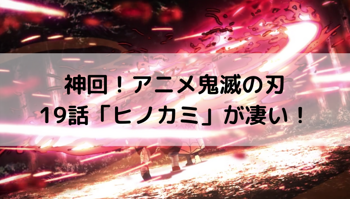 アニメ鬼滅の刃19話 ヒノカミ ネタバレありの感想 海外絶賛の神
